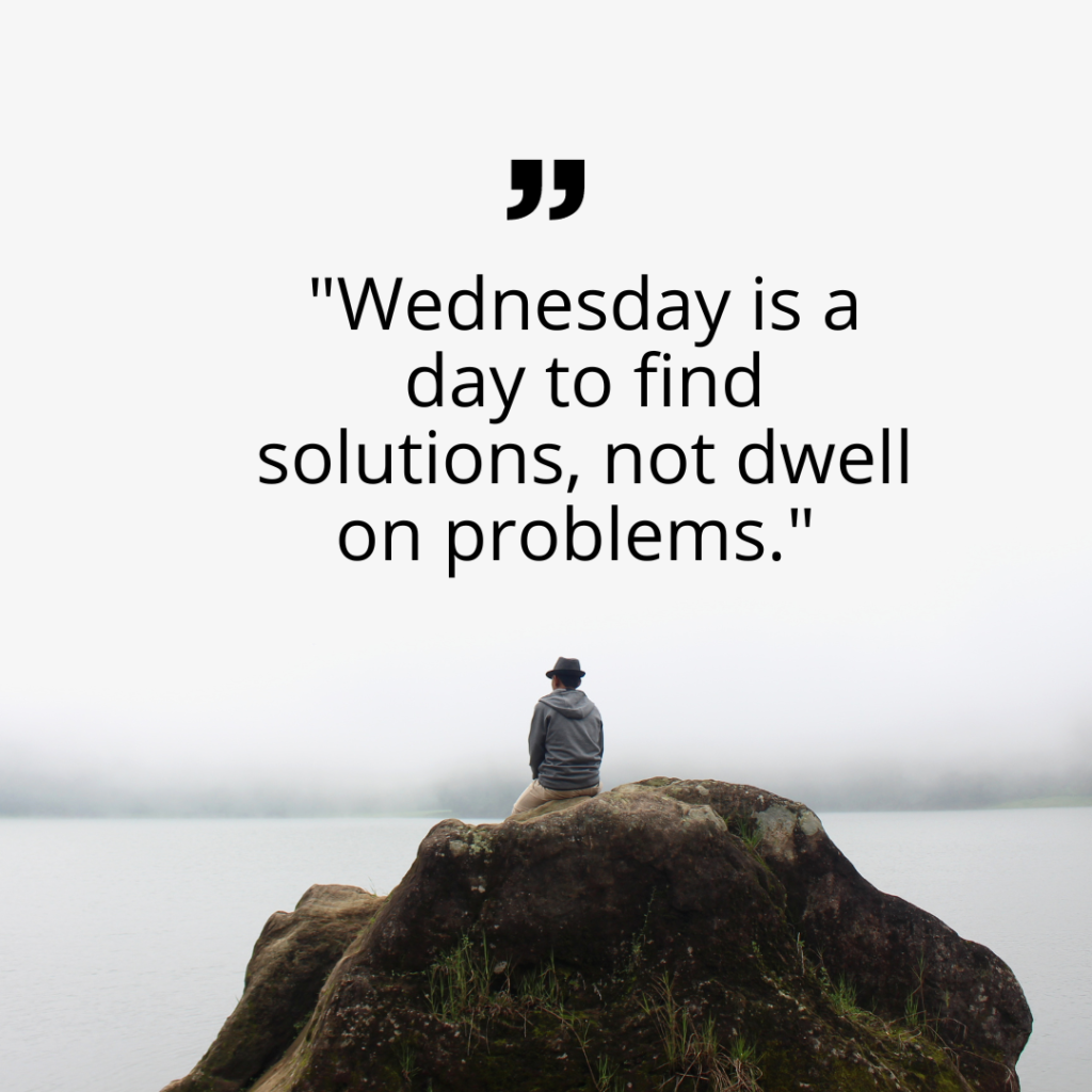 35. "Wednesday is a day to find solutions, not dwell on problems."