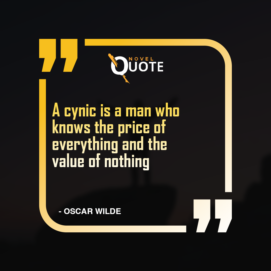 A cynic is a man who knows the price of everything and the value of nothing- oscar wilde quotes