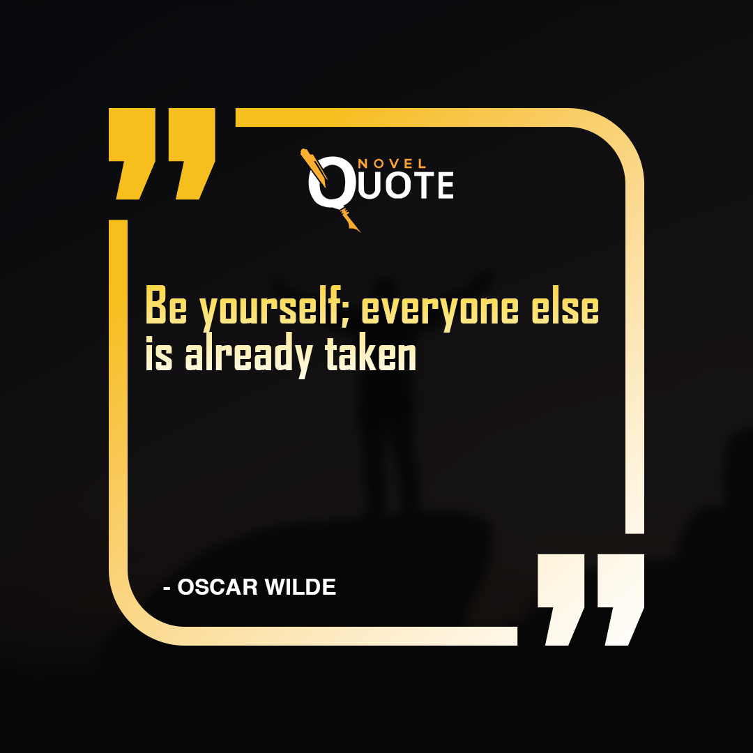 Be yourself; everyone else is already taken