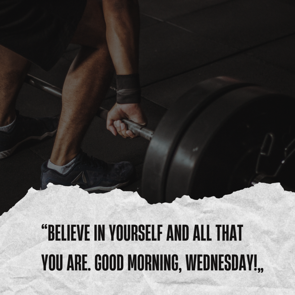 “Believe in yourself and all that you are. Good morning, Wednesday!”