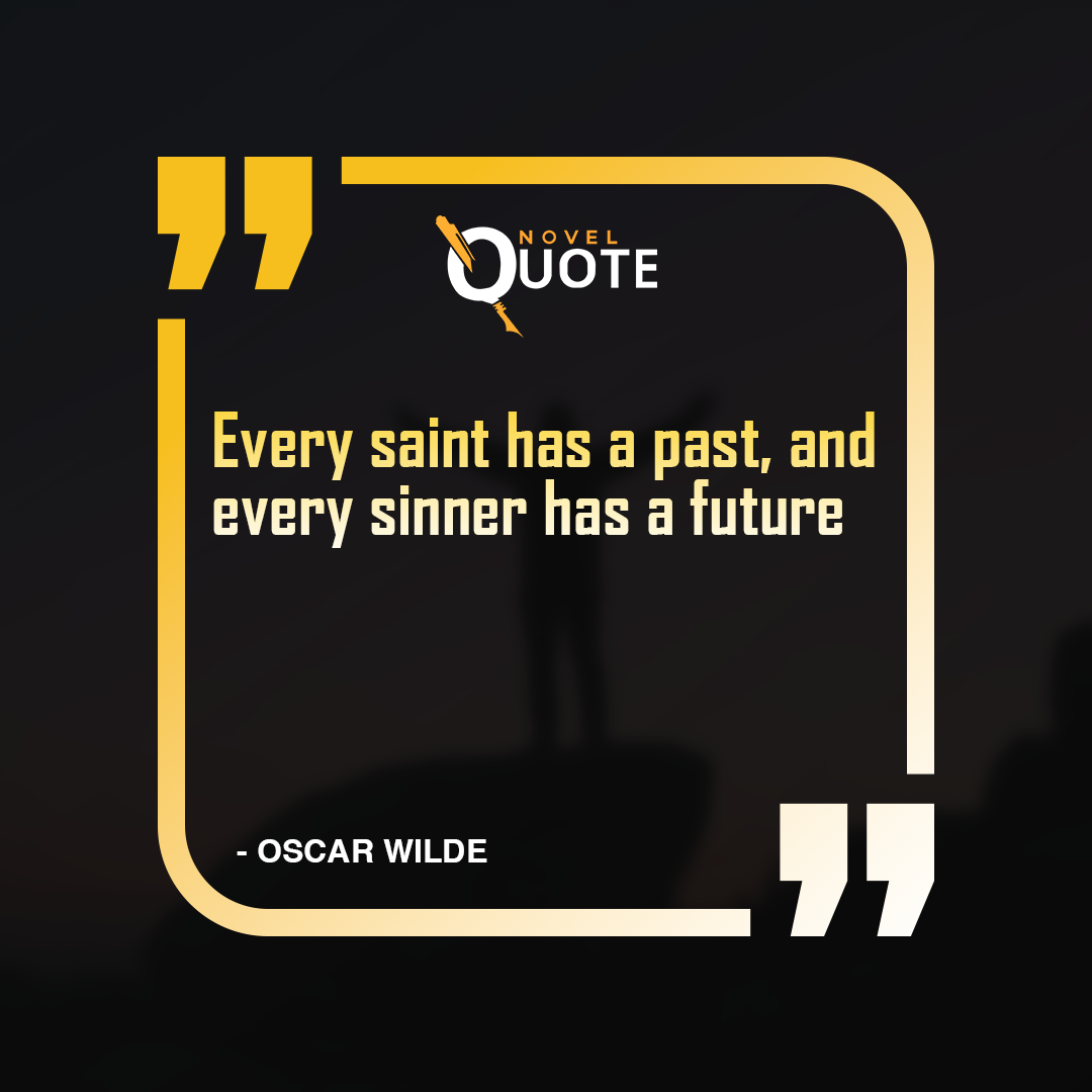 Every saint has a past, and every sinner has a future-  Quotes Of Oscar Wilde