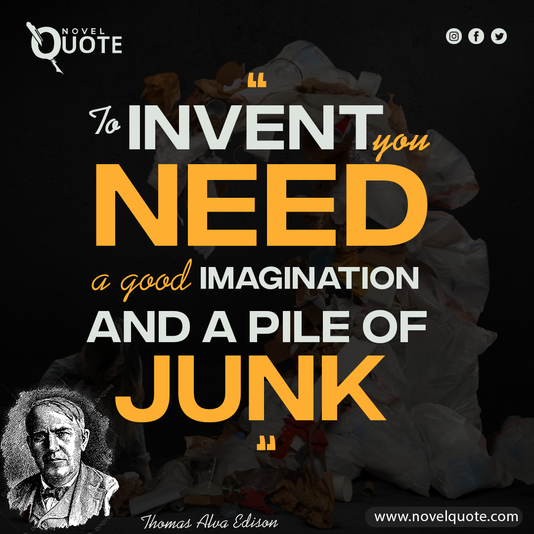 “To invent, you need a good imagination and a pile of junk”